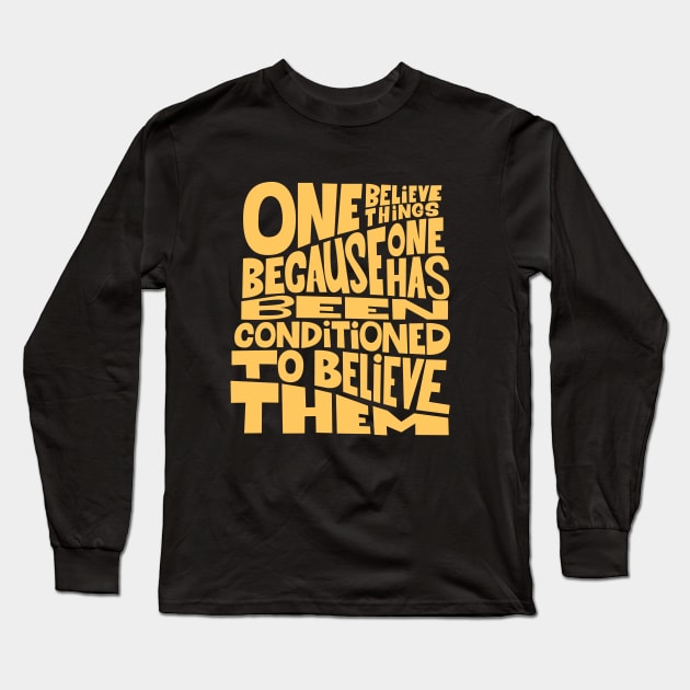 „One believes things because one has been conditioned to believe them.“ Long Sleeve T-Shirt by Boogosh